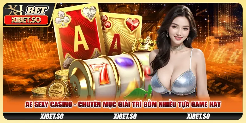 AE Sexy Casino - Chuyên Mục Giải Trí Gồm Nhiều Tựa Game Hay