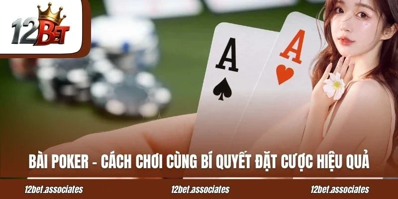Bài Poker - Cách Chơi Cùng Bí Quyết Đặt Cược Hiệu Quả