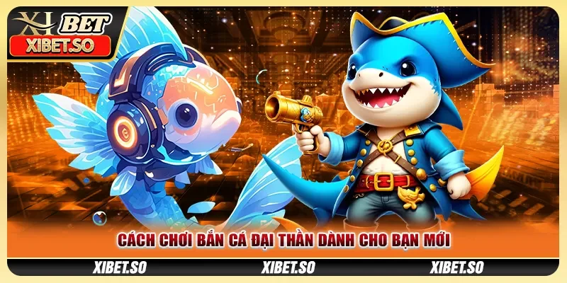 Cách chơi bắn cá đại thần dành cho bạn mới