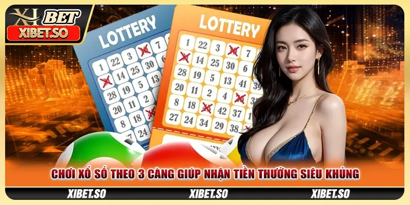 Chơi xổ số theo 3 càng giúp nhận tiền thưởng siêu khủng