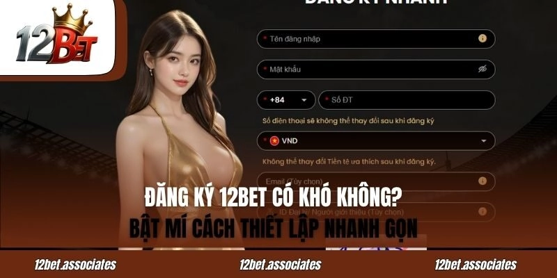 Đăng Ký 12BET Có Khó Không? Bật Mí Cách Thiết Lập Nhanh Gọn