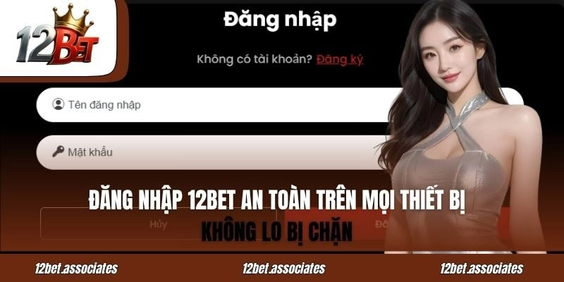 Đăng Nhập 12BET An Toàn Trên Mọi Thiết Bị - Không Lo Bị Chặn