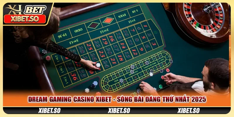 Dream Gaming Casino XIBET - Sòng Bài Đáng Thử Nhất 2025