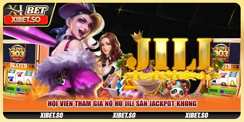 Hội viên tham gia Nổ hũ Jili săn Jackpot khủng