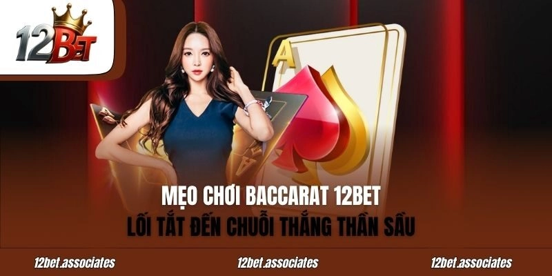 Mẹo Chơi Baccarat 12BET - Lối Tắt Đến Chuỗi Thắng Thần Sầu