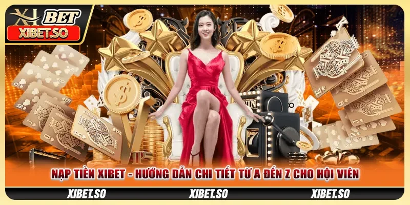 Nạp tiền XIBET - Hướng Dẫn Chi Tiết Từ A Đến Z Cho Hội Viên