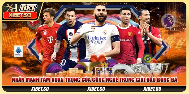 Nhấn mạnh tầm quan trọng của công nghệ trong giải đấu bóng đá