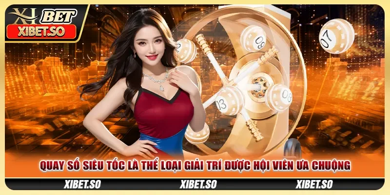 Quay số siêu tốc là thể loại giải trí được hội viên ưa chuộng