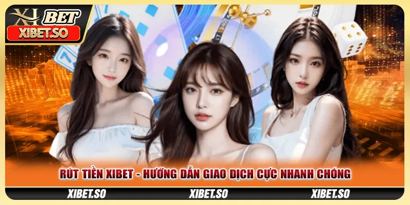 Rút tiền XIBET - Hướng dẫn giao dịch cực nhanh chóng