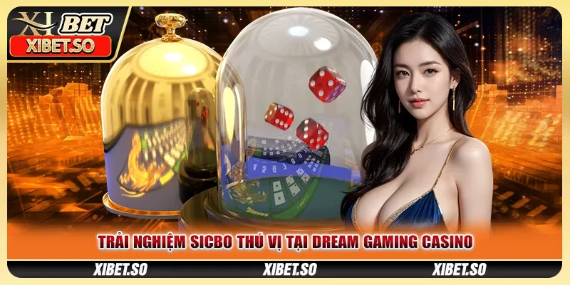 Trải nghiệm Sicbo thú vị tại Dream Gaming Casino