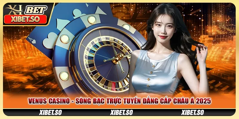 Venus Casino - Sòng Bạc Trực Tuyến Đẳng Cấp Châu Á 2025